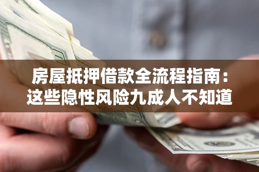 武汉房屋抵押借款全流程指南：这些隐性风险九成人不知道