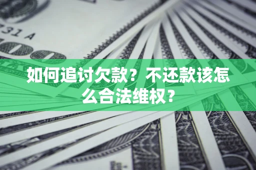 武汉如何追讨欠款？不还款该怎么合法维权？