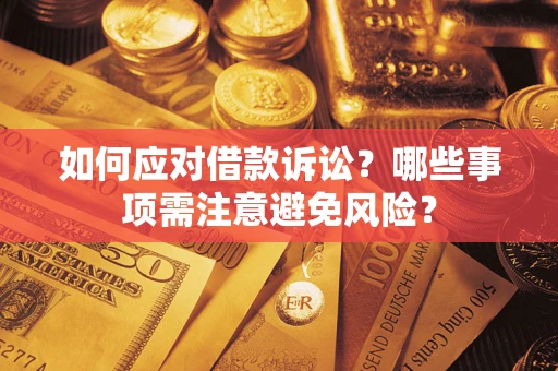 武汉如何应对借款诉讼？哪些事项需注意避免风险？