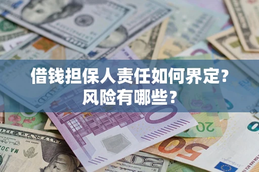 武汉借钱担保人责任如何界定?风险有哪些? 武汉借钱担保人责任如何界定?风险有哪些?