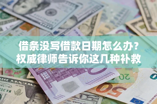 武汉借条没写借款日期怎么办？权威律师告诉你这几种补救方法！