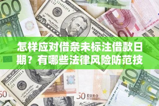 武汉怎样应对借条未标注借款日期？有哪些法律风险防范技巧？