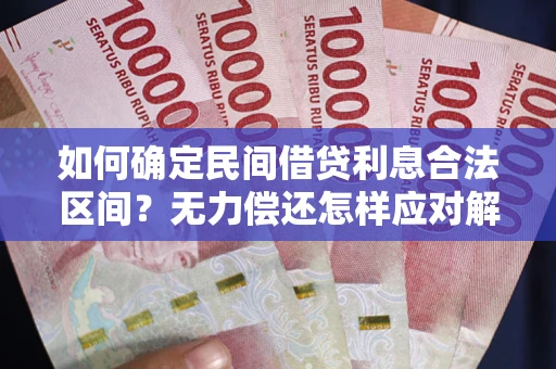 武汉如何确定民间借贷利息合法区间？无力偿还怎样应对解决法门？