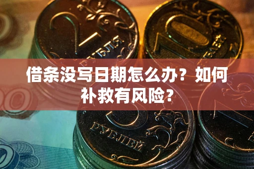 武汉借条没写日期怎么办？如何补救有风险？