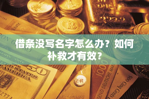 武汉借条没写名字怎么办？如何补救才有效？