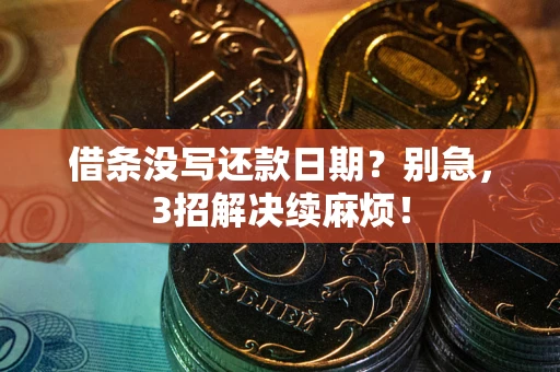 武汉借条没写还款日期？别急，3招解决续麻烦！