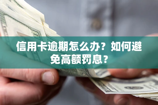 武汉信用卡逾期怎么办？如何避免高额罚息？