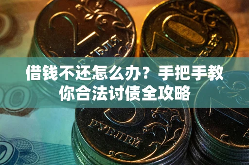 武汉借钱不还怎么办？手把手教你合法讨债全攻略