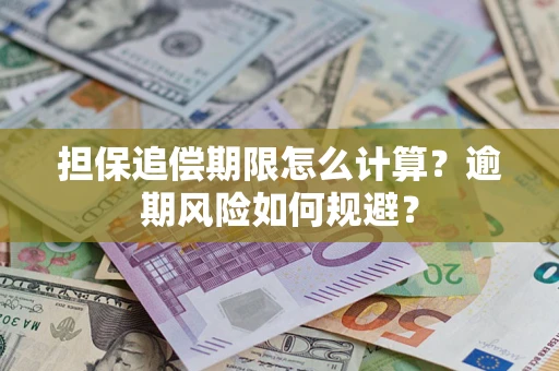 武汉担保追偿期限怎么计算？逾期风险如何规避？