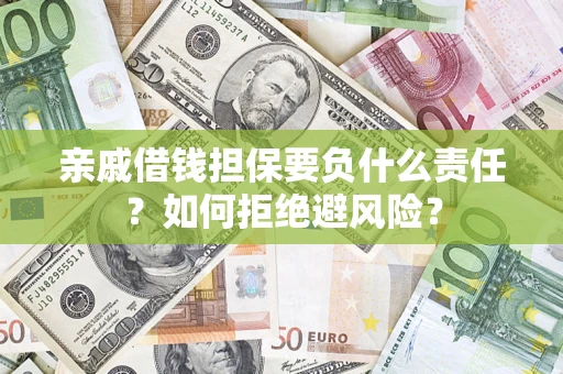 武汉亲戚借钱担保要负什么责任？如何拒绝避风险？