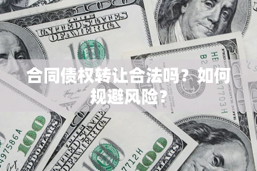武汉合同债权转让合法吗?如何规避风险? 武汉合同债权转让合法吗?如何规避风险?