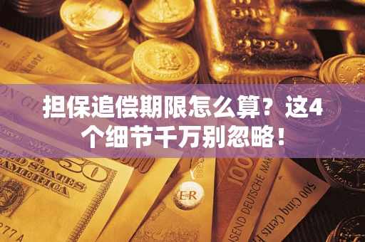武汉担保追偿期限怎么算?这4个细节千万别忽略! 武汉担保追偿期限怎么算?这4个细节千万别忽略!