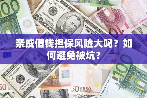 武汉亲戚借钱担保风险大吗？如何避免被坑？