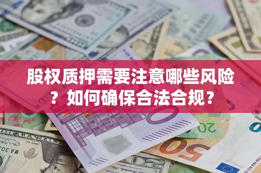 武汉股权质押需要注意哪些风险？如何确保合法合规？
