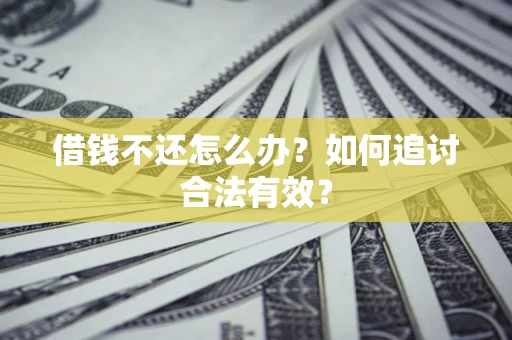 武汉借钱不还怎么办？如何追讨合法有效？