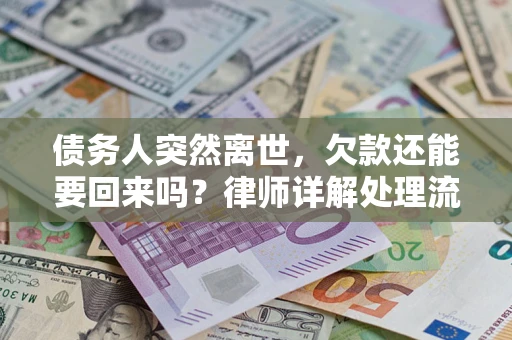 武汉债务人突然离世，欠款还能要回来吗？律师详解处理流程