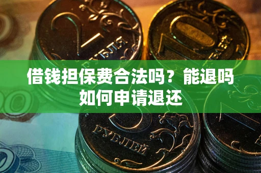 武汉借钱担保费合法吗？能退吗如何申请退还