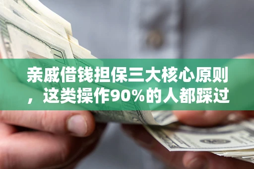 武汉亲戚借钱担保三大核心原则，这类操作90%的人都踩过坑！附法院判决案例