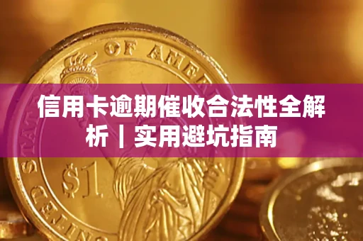 武汉信用卡逾期催收合法性全解析｜实用避坑指南